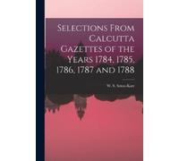 W S Seton-Karr Selections From Calcutta Gazettes of the Years 1784, (Tascabile)