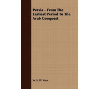 W. S. W. Vaux Persia - From The Earliest Period To The Arab Conquest (Tascabile)