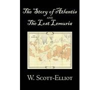 The Story of Atlantis and the Lost Lemuria by W. Scott-Elliot, Body, Mind &