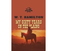 W T Hamilton My Sixty Years on the Plains (Tascabile)