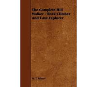 W. T. Palmer The Complete Hill Walker - Rock Climber And Cave Explor (Tascabile)