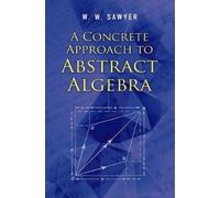 W. W. Sawyer A Concrete Approach to Abstract Algebra (Tascabile)