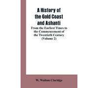 W Walton Claridge A History of the Gold Coast and Ashanti (Tascabile)