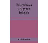 W Warde Fowler The Roman festivals of the period of the Republic; an (Tascabile)