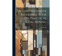 W Wardle A Comprehensive Reference Book On Practical Coal Mining (Tascabile)