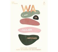 WA, l'art de l'équilibre japonais: Cultiver l'harmonie dans un monde en mouvement
