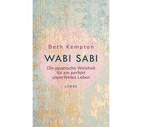 Wabi-Sabi: Die japanische Weisheit für ein perfekt unperfektes Leben