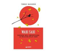 Wabi Sabi. Scoprire nell'imperfezione la bellezza delle cose