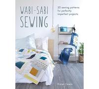 Wabi-Sabi Sewing: 20 Sewing Patterns for Perfectly Imperfect Projects