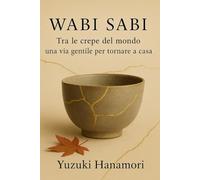 WABI SABI: Tra le crepe del mondo, una via gentile per tornare a casa