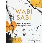 Wabi Sabi. Trova la bellezza nell'imperfezione. Ediz. illustrata