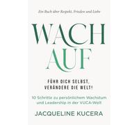 WACH AUF. FÜHRE DICH SELBST, VERÄNDERE DIE WELT!: 10 Schritte zu persönlichem Wachstum und Leadership in der VUCA-Welt
