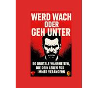 Wach auf oder geh unter: 50 brutale Wahrheiten, die dein Leben für immer verändern werden. Eines der besten Bücher der Welt: 50 brutale Wahrheiten die Dein Leben für immer verändern !