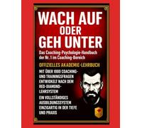 Wach auf oder geh unter - Das Coaching-Psychologie-Handbuch der Nr. 1: Prüfungsvorbereitung, Akademie-Lehrbuch und 1.000 entscheidende Coaching-Fragen für professionelle Coaches und Trainer