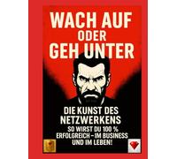 Wach auf oder geh unter - Die Kunst des Netzwerkens: Erfolg, Business & Motivation für Unternehmer und Leader: Coach, Trainer, Mentor, Persönlichkeitsentwicklung, Motivation, Disziplin