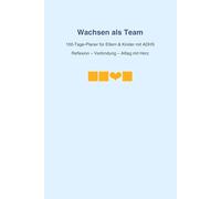Wachsen als Team - 100-Tage-Planer für Eltern & Kinder mit ADHS: Mit Impulsen, Reflexion & kleinen Erfolgen im Alltag