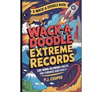 Wack-A-Doodle Extreme Records: 100 Mind-Blowing Facts For Curious Kids Ages 8+