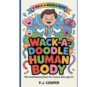 Wack-A-Doodle Human Body: 100 Mind-Blowing Facts For Curious Kids Ages 8+