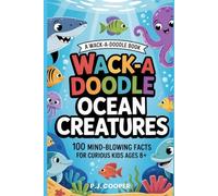 Wack-A-Doodle Ocean Creatures: 100 Mind-Blowing Facts For Curious Kids Ages 8+