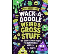 Wack-A-Doodle Weird & Gross Stuff: 100 Mind-Blowing Facts For Curious Kids Ages 8+