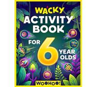 Wacky Activity Book for 6 Year Olds: The Ultimate Games Collection Packed with Logic Puzzles, Mazes, Word Searches, I Spy, Crosswords, Sudoku, How to Draw, Coloring, Nature Quests, and So Much More!