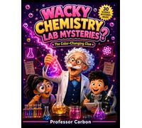 Wacky Chemistry Lab Mysteries for Smart Kids: A Full-Color STEM Activity Book Packed with Safe Kitchen Science, Funny Lab Missions, Weird Facts, ... and Simple Explanations for Ages 6-12