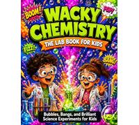 Wacky Chemistry: The Lab Book for Kids: Bubbles, Bangs, and Brilliant Science Experiments for Kids