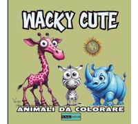 Wacky Cute - Un libro da colorare divertente e unico con creature stravaganti per tutte le età e menti creative: Creature strane, Animali adorabili ... libertà, per stimolare fantasia e creatività