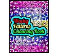 Wacky Patterns Colouring Book: (A Weird Colouring Experience For People Of All Ages And Abilities)