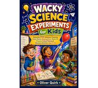 Wacky Science Experiments for Kids: Interactive STEM Adventure Featuring Comic Stories, Amazing Facts, Hands-On Projects, Critical Thinking & Discovery Activities (Ages 6-12)