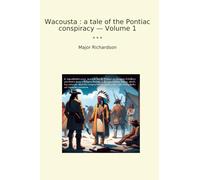 Wacousta : a tale of the Pontiac conspiracy - Volume 1