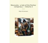 Wacousta : a tale of the Pontiac conspiracy - Volume 2