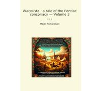 Wacousta : a tale of the Pontiac conspiracy - Volume 3
