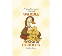 Waddle Cuddles: A Goose Companion Notebook from Feather Jayne's Farm Companion Collection