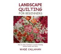 Wade Callahan Landscape Quilting for Beginners (Tascabile)