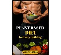Wade Higgins Plant Based Diet for Body Building (Tascabile)