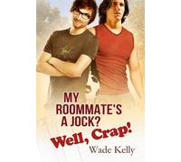 Wade Kelly My Roommate's a Jock? Well, Crap: Volume 1 (The JOCK Ser (Tascabile)