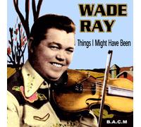 Wade Ray - Things I Might Have Been