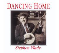 WADE, STEPHEN - DANCING HOME