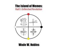 Wade W Nobles The Island of Memes: Haiti's Unfinished Revolution (Tascabile)