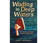 Wading in Deep Waters: An ordinary guy wades into the Old Testament
