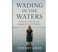 Wading in the Waters: Letting Go of the Past and Stepping Into God's Purpose