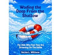 Wading the Deep From the Shallow: For Kids Who Feel They Are Drowning On The Inside