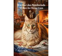 Wächter des Nordwinds - Mythos der Maine Coon: Eine Reise in das Erbe einer Katze