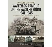 Waffen-SS Armour on the Eastern Front 1941-45: Rare Photographs from Wartime Archives