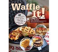 Waffle It! 101 Delicious Dishes to Create with Your Waffle Maker (Fox Chapel Publishing) Unique Recipes for Your Waffle Iron, from Crab Cakes and ... Maker, Sandwich Maker, and Panini Press