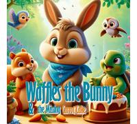 Waffles the Bunny and the Missing Carrot Cake: A Sweet Tale of Honesty, Friendship, and Making Things Right
