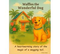 Waffles the Wonderful Dog: A heartwarming story of the magic of a wagging tail.