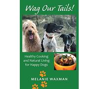 Wag Our Tails!: Healthy Cooking and Natural Living for Happy Dogs