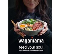 wagamama Feed Your Soul: Fresh + simple recipes from the wagamama kitchen